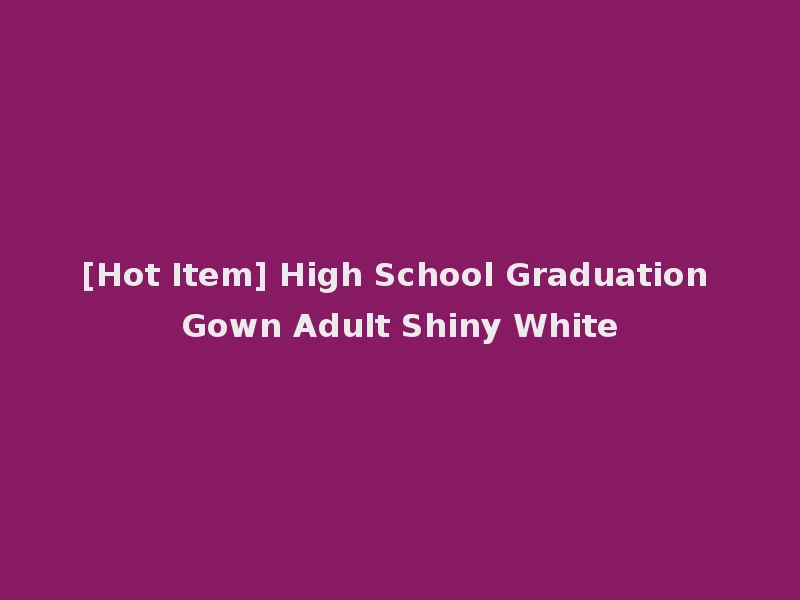 [Hot Item] High School Graduation Gown Adult Shiny White