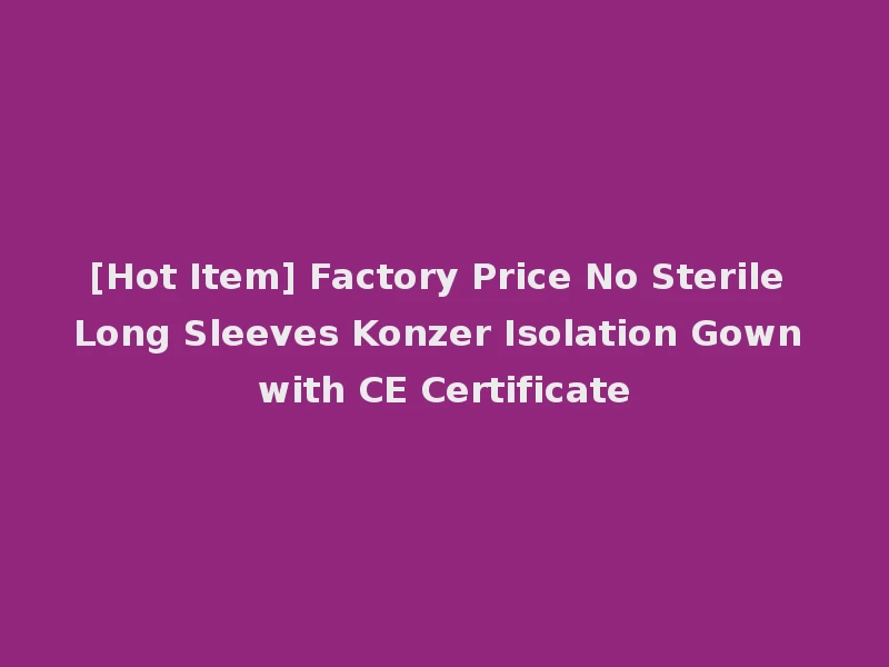 [Hot Item] Factory Price No Sterile Long Sleeves Konzer Isolation Gown with CE Certificate