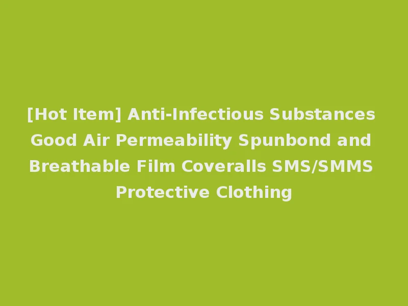 [Hot Item] Anti-Infectious Substances Good Air Permeability Spunbond and Breathable Film Coveralls SMS/SMMS Protective Clothing