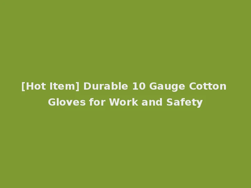 [Hot Item] Durable 10 Gauge Cotton Gloves for Work and Safety