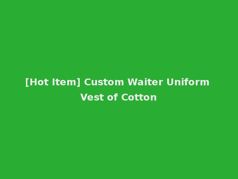 [Hot Item] Custom Waiter Uniform Vest of Cotton