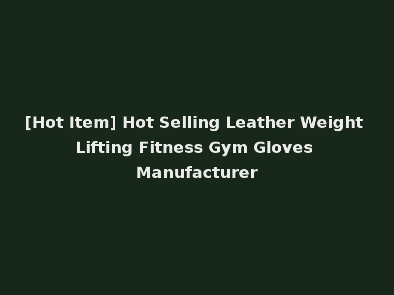 [Hot Item] Hot Selling Leather Weight Lifting Fitness Gym Gloves Manufacturer