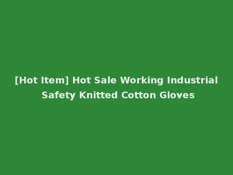 [Hot Item] Hot Sale Working Industrial Safety Knitted Cotton Gloves