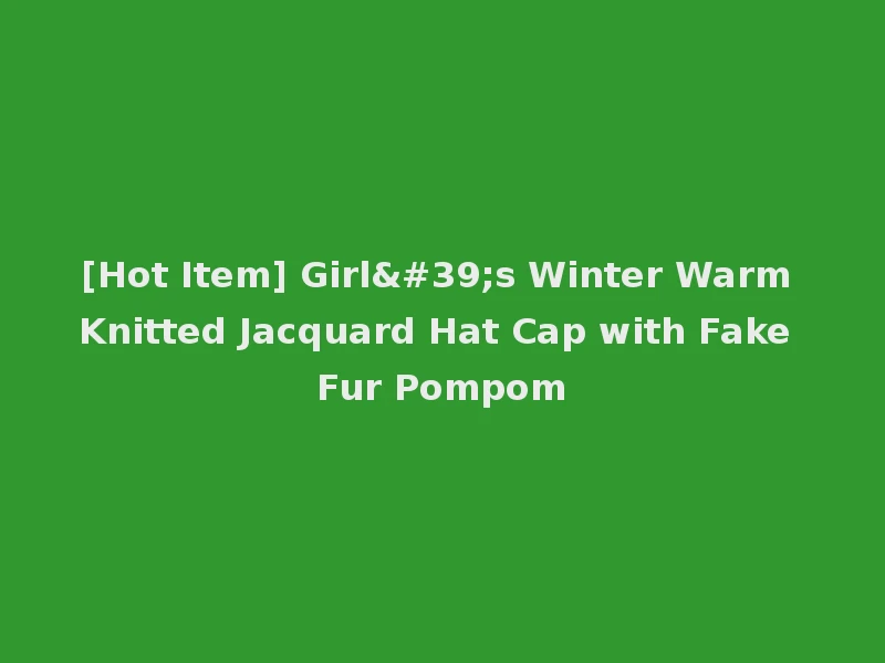 [Hot Item] Girl's Winter Warm Knitted Jacquard Hat Cap with Fake Fur Pompom