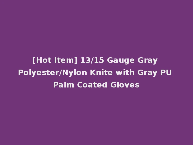 [Hot Item] 13/15 Gauge Gray Polyester/Nylon Knite with Gray PU Palm Coated Gloves