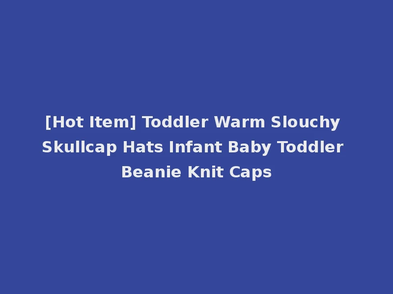 [Hot Item] Toddler Warm Slouchy Skullcap Hats Infant Baby Toddler Beanie Knit Caps