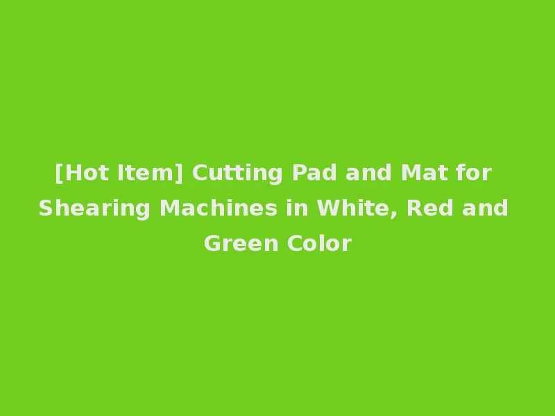 [Hot Item] Cutting Pad and Mat for Shearing Machines in White, Red and Green Color