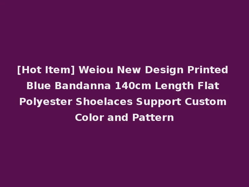 [Hot Item] Weiou New Design Printed Blue Bandanna 140cm Length Flat Polyester Shoelaces Support Custom Color and Pattern