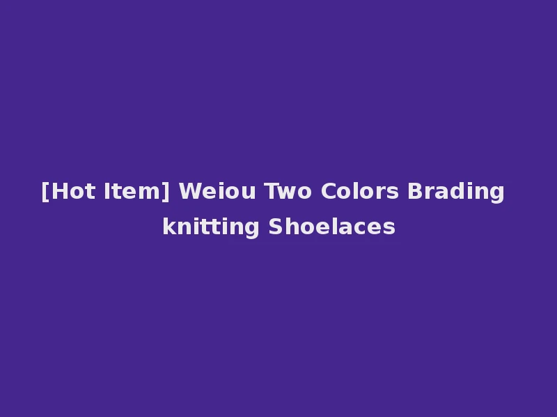 [Hot Item] Weiou Two Colors Brading knitting Shoelaces