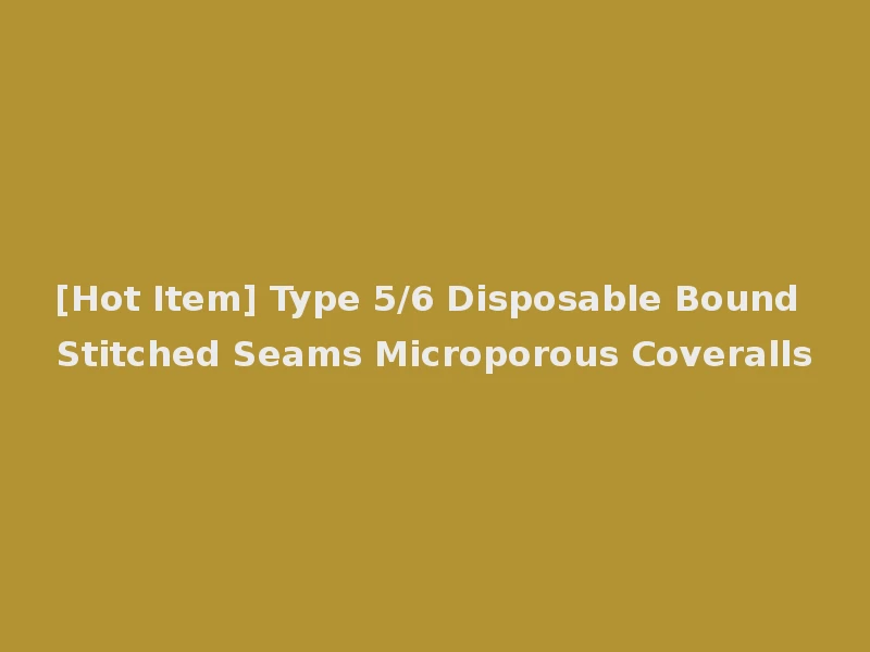 [Hot Item] Type 5/6 Disposable Bound Stitched Seams Microporous Coveralls