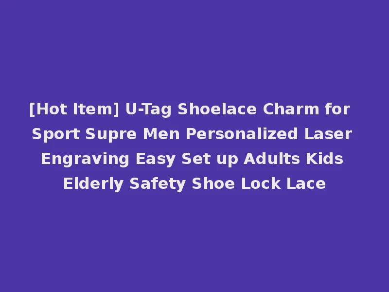 [Hot Item] U-Tag Shoelace Charm for Sport Supre Men Personalized Laser Engraving Easy Set up Adults Kids Elderly Safety Shoe Lock Lace
