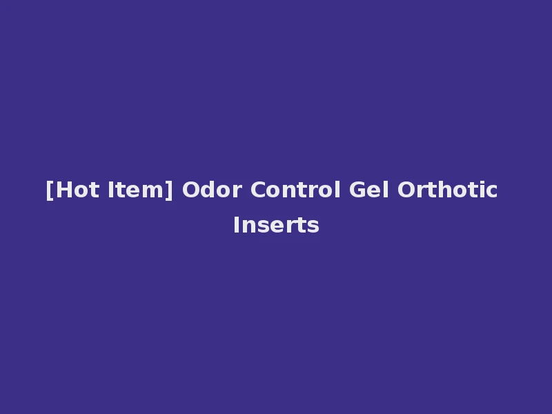 [Hot Item] Odor Control Gel Orthotic Inserts