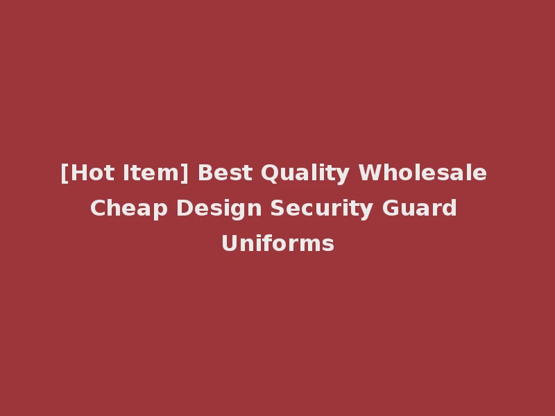 [Hot Item] Best Quality Wholesale Cheap Design Security Guard Uniforms