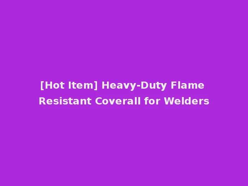 [Hot Item] Heavy-Duty Flame Resistant Coverall for Welders