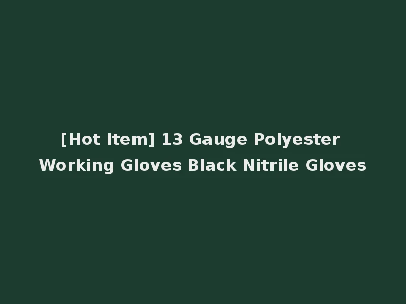 [Hot Item] 13 Gauge Polyester Working Gloves Black Nitrile Gloves