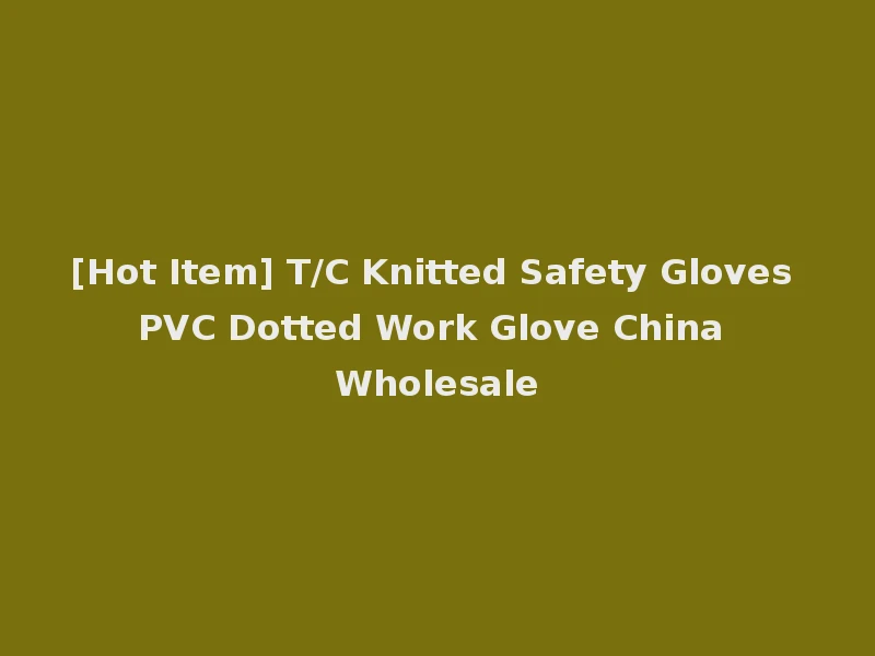 [Hot Item] T/C Knitted Safety Gloves PVC Dotted Work Glove China Wholesale