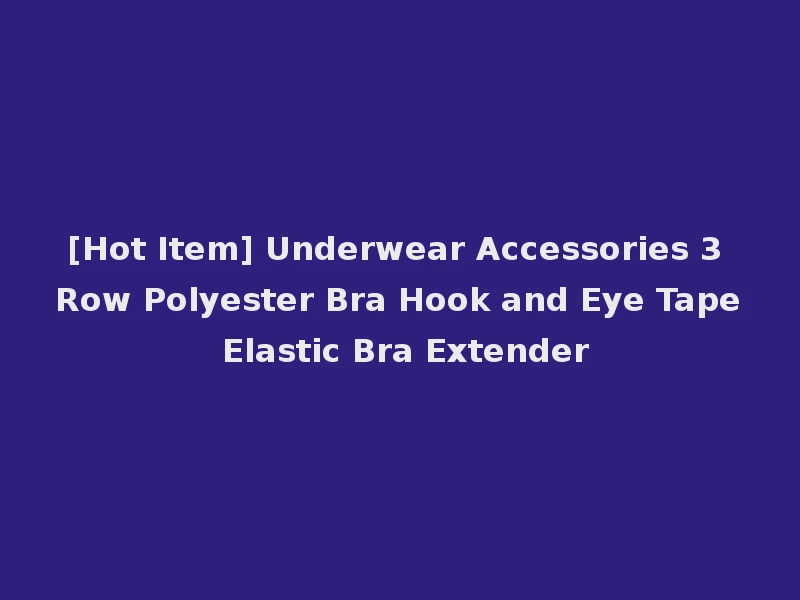 [Hot Item] Underwear Accessories 3 Row Polyester Bra Hook and Eye Tape Elastic Bra Extender