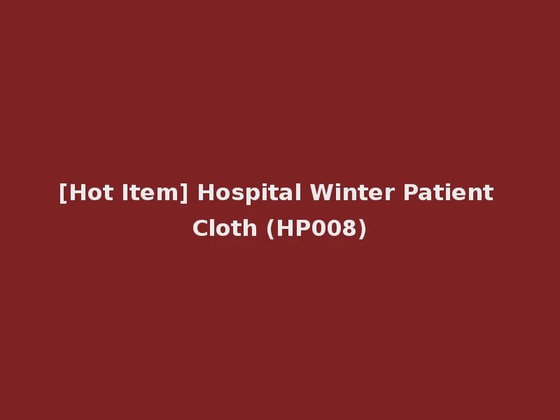 [Hot Item] Hospital Winter Patient Cloth (HP008)