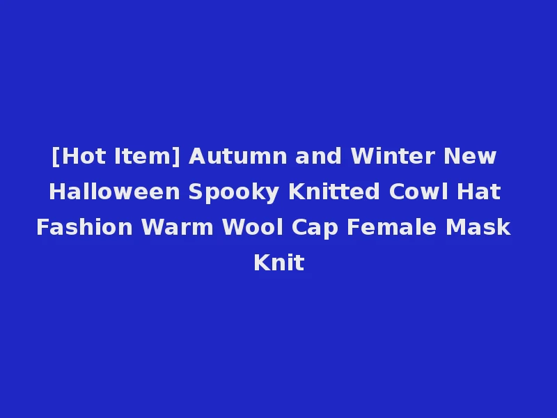 [Hot Item] Autumn and Winter New Halloween Spooky Knitted Cowl Hat Fashion Warm Wool Cap Female Mask Knit