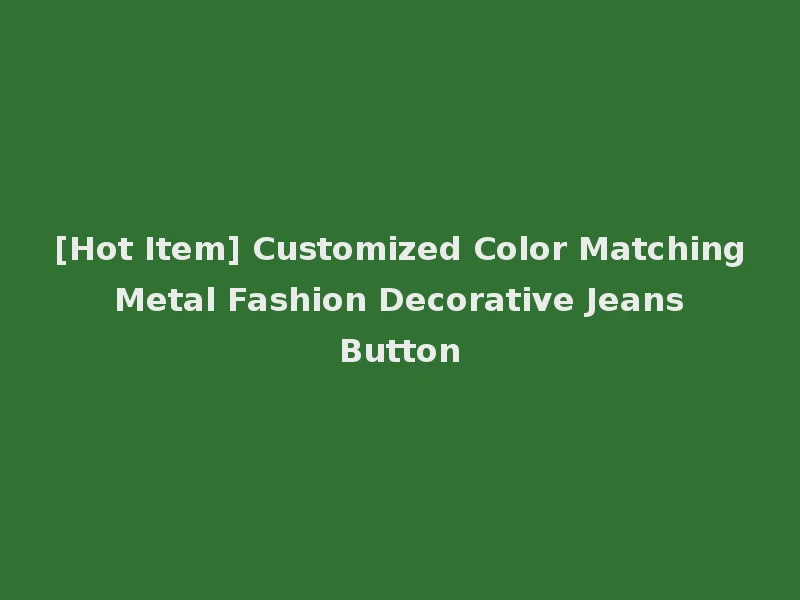 [Hot Item] Customized Color Matching Metal Fashion Decorative Jeans Button