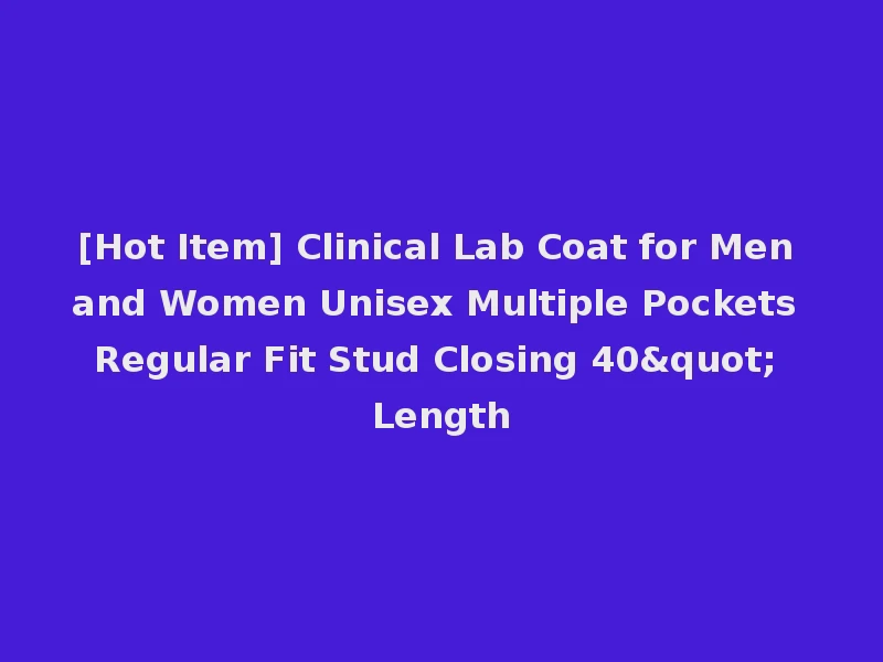 [Hot Item] Clinical Lab Coat for Men and Women Unisex Multiple Pockets Regular Fit Stud Closing 40" Length