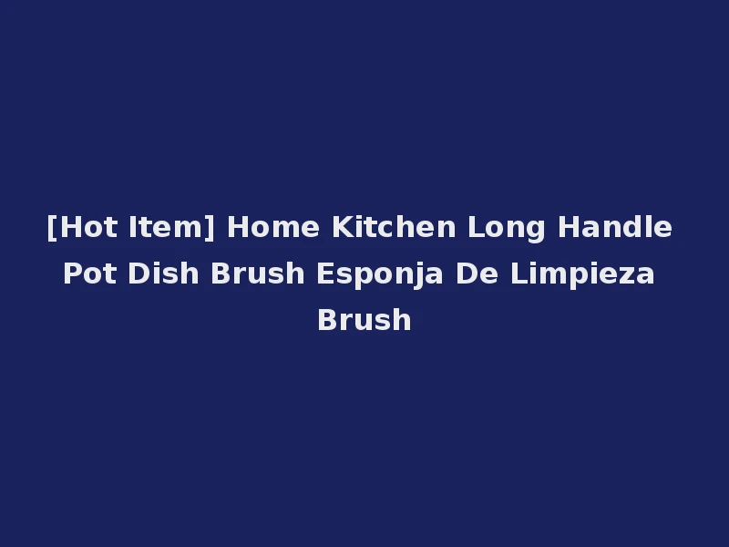 [Hot Item] Home Kitchen Long Handle Pot Dish Brush Esponja De Limpieza Brush