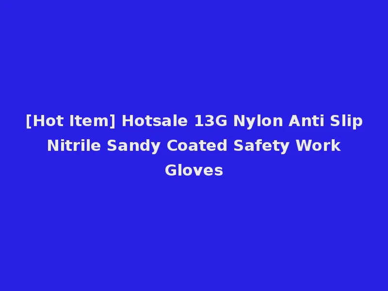 [Hot Item] Hotsale 13G Nylon Anti Slip Nitrile Sandy Coated Safety Work Gloves