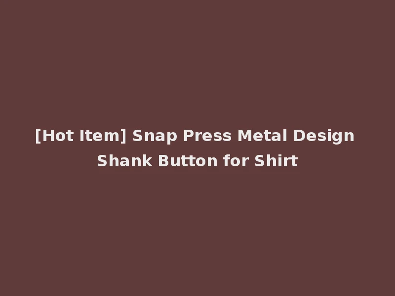 [Hot Item] Snap Press Metal Design Shank Button for Shirt