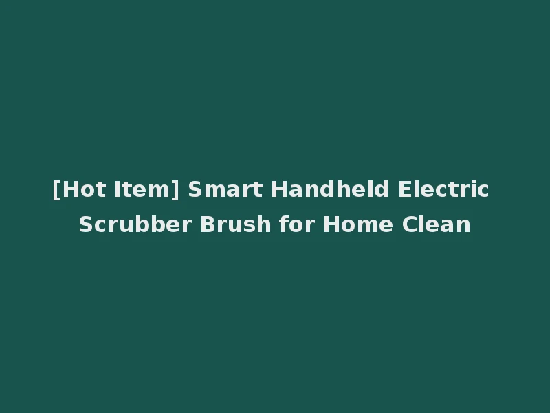 [Hot Item] Smart Handheld Electric Scrubber Brush for Home Clean