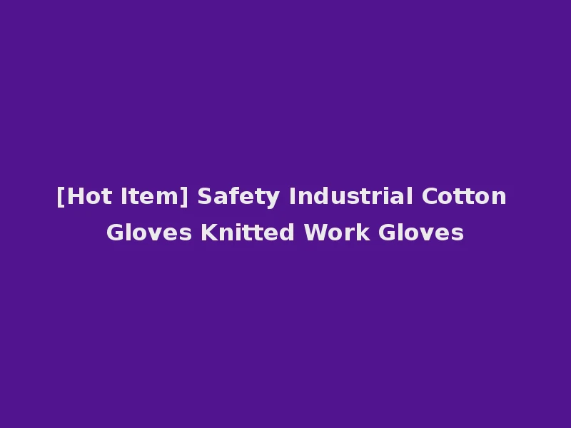 [Hot Item] Safety Industrial Cotton Gloves Knitted Work Gloves