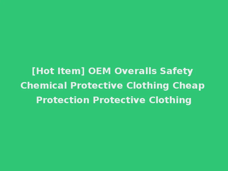 [Hot Item] OEM Overalls Safety Chemical Protective Clothing Cheap Protection Protective Clothing