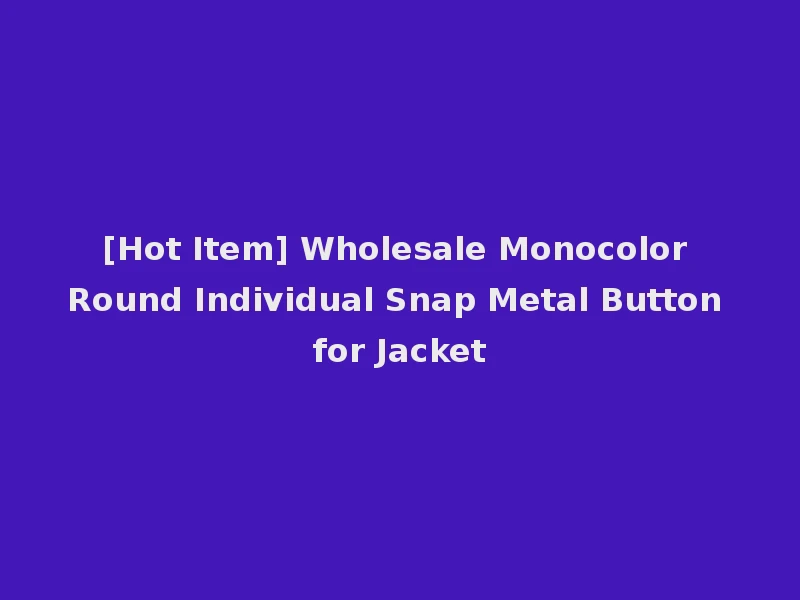 [Hot Item] Wholesale Monocolor Round Individual Snap Metal Button for Jacket