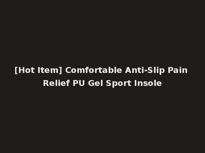 [Hot Item] Comfortable Anti-Slip Pain Relief PU Gel Sport Insole