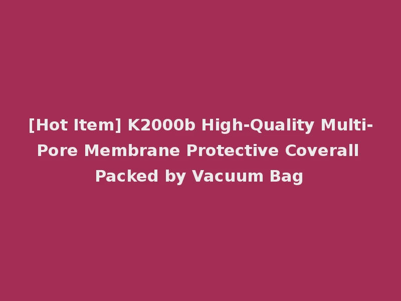[Hot Item] K2000b High-Quality Multi-Pore Membrane Protective Coverall Packed by Vacuum Bag