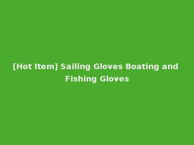 [Hot Item] Sailing Gloves Boating and Fishing Gloves