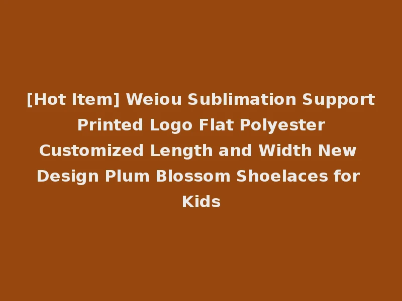 [Hot Item] Weiou Sublimation Support Printed Logo Flat Polyester Customized Length and Width New Design Plum Blossom Shoelaces for Kids