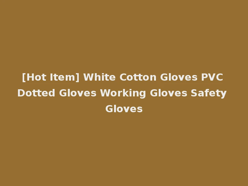 [Hot Item] White Cotton Gloves PVC Dotted Gloves Working Gloves Safety Gloves