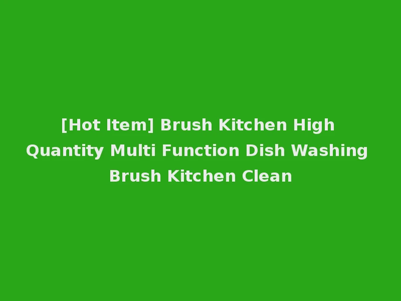 [Hot Item] Brush Kitchen High Quantity Multi Function Dish Washing Brush Kitchen Clean