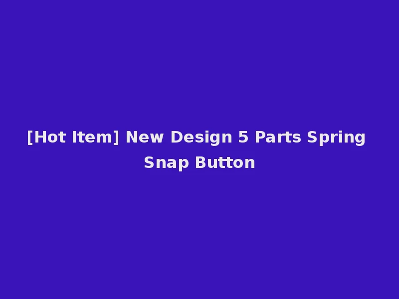 [Hot Item] New Design 5 Parts Spring Snap Button
