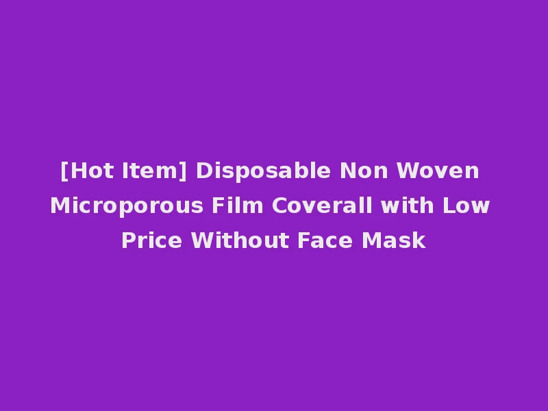 [Hot Item] Disposable Non Woven Microporous Film Coverall with Low Price Without Face Mask