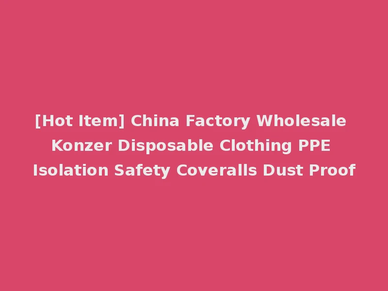 [Hot Item] China Factory Wholesale Konzer Disposable Clothing PPE Isolation Safety Coveralls Dust Proof