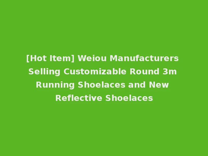 [Hot Item] Weiou Manufacturers Selling Customizable Round 3m Running Shoelaces and New Reflective Shoelaces