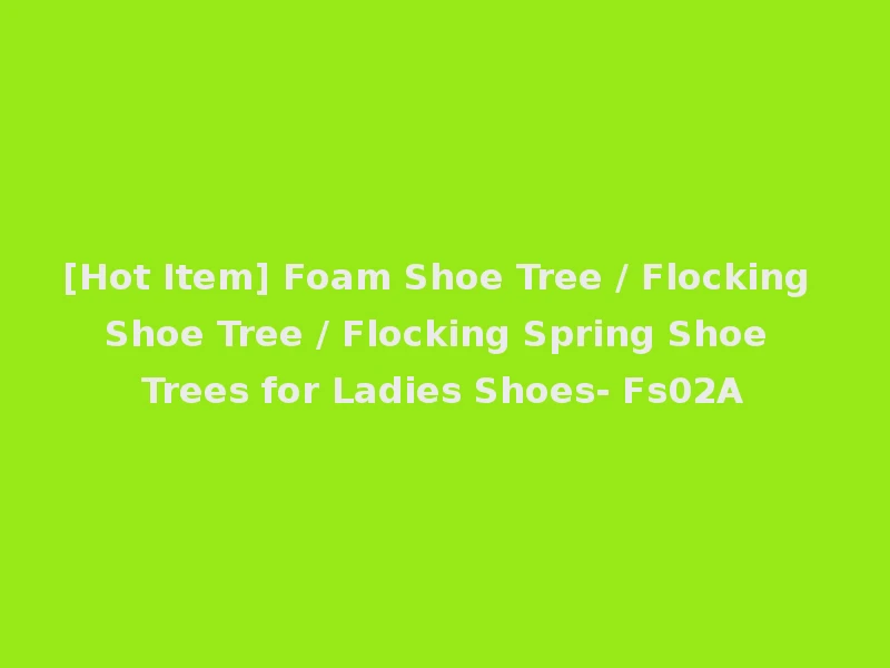 [Hot Item] Foam Shoe Tree / Flocking Shoe Tree / Flocking Spring Shoe Trees for Ladies Shoes- Fs02A