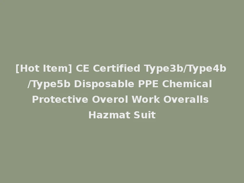 [Hot Item] CE Certified Type3b/Type4b/Type5b Disposable PPE Chemical Protective Overol Work Overalls Hazmat Suit