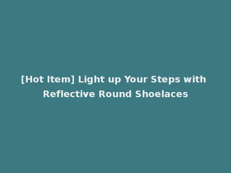 [Hot Item] Light up Your Steps with Reflective Round Shoelaces
