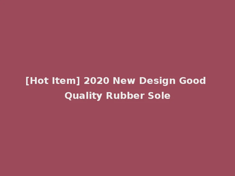 [Hot Item] 2020 New Design Good Quality Rubber Sole