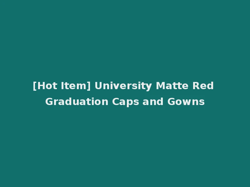 [Hot Item] University Matte Red Graduation Caps and Gowns