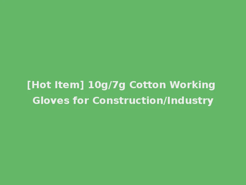 [Hot Item] 10g/7g Cotton Working Gloves for Construction/Industry