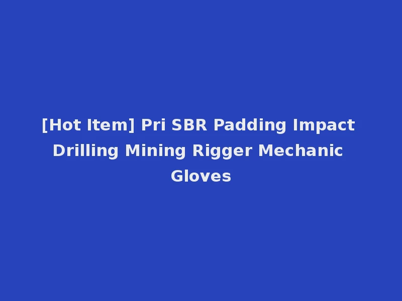 [Hot Item] Pri SBR Padding Impact Drilling Mining Rigger Mechanic Gloves