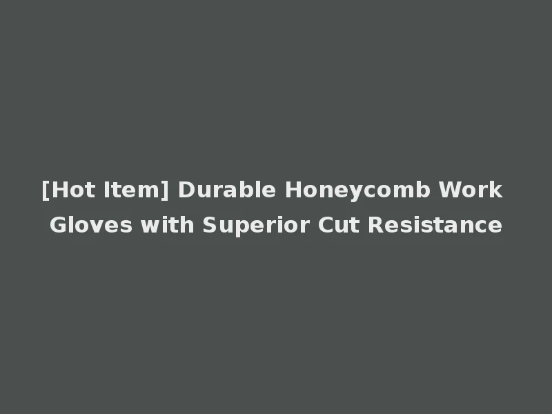 [Hot Item] Durable Honeycomb Work Gloves with Superior Cut Resistance